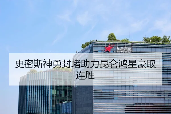 史密斯神勇封堵助力昆仑鸿星豪取连胜