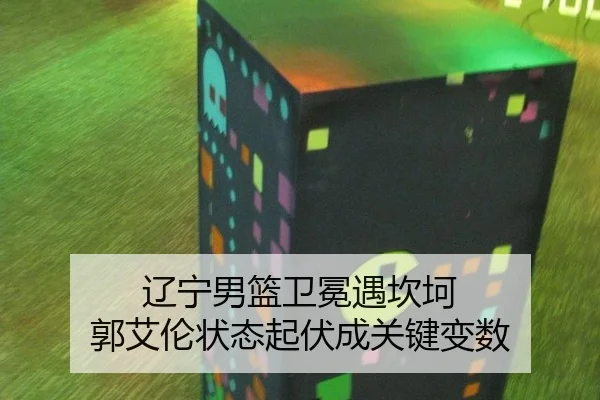 辽宁男篮卫冕遇坎坷 郭艾伦状态起伏成关键变数